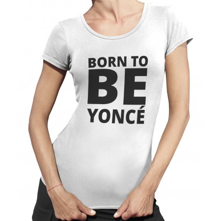 Tee shirt Femme Born to Be Yoncé