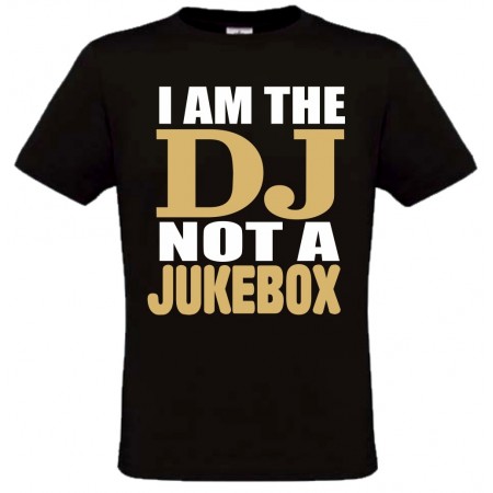 T-shirt I am the DJ, not a Juke Box