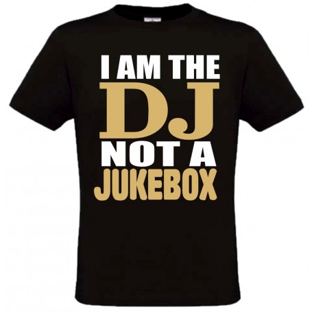 T-shirt I am the DJ, not a Juke Box