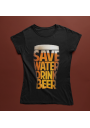 Tee Shirt Femme Save Water, Drink Beer !